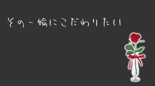 その一輪にこだわりたい